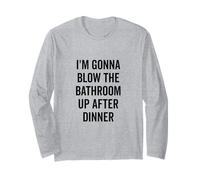 I'm Gonna Blow the Bathroom Up After Dinner Humor Long Sleeve T-Shirt