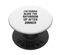 I'm Gonna Blow the Bathroom Up After Dinner Humor PopSockets Adhesive PopGrip