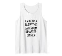 I'm Gonna Blow the Bathroom Up After Dinner Humor Tank Top