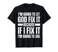 Im Gonna Let God Fix it Because If i Fix It Im Going to Jail Value Graphic T-Shirt