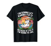 I'm Gonna Let Karma Fix It Because If I Fit it I'm Going to T-Shirt