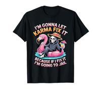 I'm Gonna Let Karma Fix It Because If I Fit it I'm Going to T-Shirt