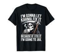 I'm Gonna Let Karma Fix It Because If I Fit it I'm Going to T-Shirt