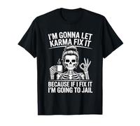 I'm Gonna Let Karma Fix It Because If I Fit it I'm Going to T-Shirt