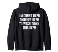 I'm Gonna Need Another Beer To Wash Down This Beer Zip Hoodie