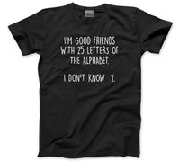 I'm Good Friends with 25 Letters of The Alphabet I Don't Know Y - Mens T-Shirt - Funny Humourous Tee Sarcastic Joke M Black