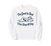 I'm Good In Bed I Can Sleep All Day - Funny Lazy Girl Humor Sweatshirt