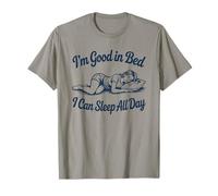I'm Good in Bed I Can Sleep All Day - Funny Lazy Girl Humor T-Shirt