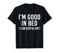 I'm Good In Bed I Can Stay There All Day Funny Lazy Sleeping T-Shirt