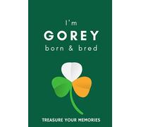 I'm Gorey Born & Bred - A Must Have, Stylish, Modern Notebook For Those Proud To Be Born In Gorey, Ireland.: - A Multi-Use Lined Notebook For Your Own ... / Present For A Relative, Friend Or Colleague
