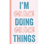 I'M Grace Doing Grace Things: Notebook Gift, Grace name gifts, Gift Idea for Grace, Personalized Journal Gift for Grace, 120 Pages