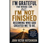 I'M GRATEFUL FOR WHERE I AM: ..but I'm Not Finished Becoming who God Created Me to Be.