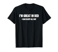 I'm Great In Bed I Can Sleep All Day Shirt T-Shirt