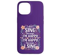 I'm Happy Because I Sing for Choir Vocalist Singer Case for iPhone 15