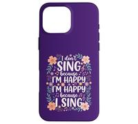 I'm Happy Because I Sing for Choir Vocalist Singer Case for iPhone 16 Pro Max
