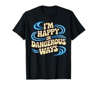 I'm Happy in Dangerous Ways Chaotic Behavior Energy T-Shirt