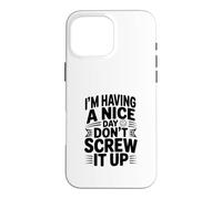 I'm Having a Nice Day Don't Screw It Up Case for iPhone 16 Pro Max