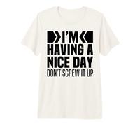 I'm Having A Nice Day Don't Screw It Up Im Having A Good Day Premium T-Shirt