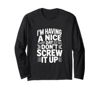 I'm Having a Nice Day Don't Screw It Up Long Sleeve T-Shirt