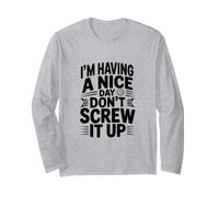 I'm Having a Nice Day Don't Screw It Up Long Sleeve T-Shirt