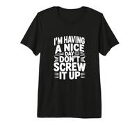 I'm Having a Nice Day Don't Screw It Up Premium T-Shirt