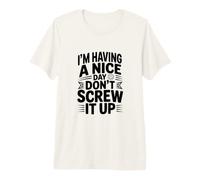 I'm Having a Nice Day Don't Screw It Up Premium T-Shirt