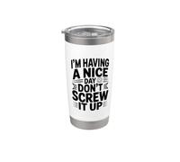 I'm Having a Nice Day Don't Screw It Up Stainless Steel Insulated Tumbler