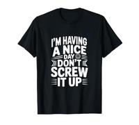 I'm Having a Nice Day Don't Screw It Up T-Shirt