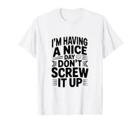 I'm Having a Nice Day Don't Screw It Up T-Shirt