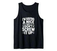 I'm Having a Nice Day Don't Screw It Up Tank Top
