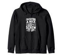 I'm Having a Nice Day Don't Screw It Up Zip Hoodie