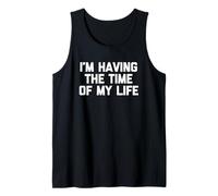 I'm Having The Time Of My Life Tshirt funny saying sarcastic Tank Top