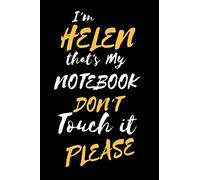I'm HELEN that's my Notebook, Don't Touch it Please: Funny Gift for Personalised Name for Girls and woman | Organizer, Diary and Appointment | Beautiful notebook gift |Size 6x9 in with 120 pages