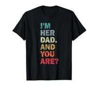 I'm Her Dad And You Are? Funny Sarcastic Father Quote T-Shirt