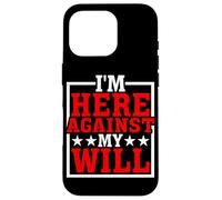 I'm Here Against My Will - Case for iPhone 16 Pro