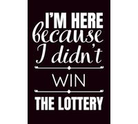 I'm Here Because I Didn't Win The Lottery: Funny Blank Notebook | Funny Gag Gift | 6x9 Blank Lined Notebook | Office Gag Gift For Co-workers | Secret Santa | Christmas Stocking Stuffer