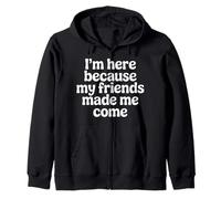I'm Here Because My Friends Made Me Come Introvert - Zip Hoodie