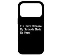 I'm Here Because My Friends Made Me Come Tee Case for iPhone 17 Pro