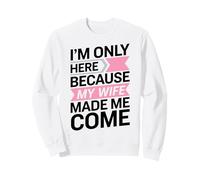 I'm Here Because My Wife Made Me Come for a Husband Sweatshirt