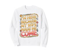 I'm Here Because My Wife Made Me Come for a Husband Sweatshirt