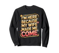 I'm Here Because My Wife Made Me Come for a Husband Sweatshirt