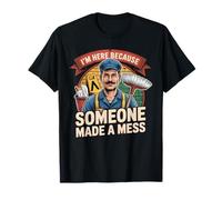 Im Here Because Someone Made A Mess School Custodian Shirts T-Shirt