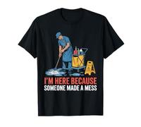 Im Here Because Someone Made A Mess School Custodian Shirts T-Shirt
