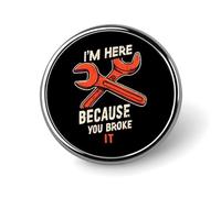 I'M Here Because You Broke It Round Enamel Brooch Pin Button Badges Decoration Hat Clothing Bag Accessories Gift Crafts