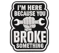 I'm Here Because You Broke Something 3 Inch Patch - Mechanic Quote Embroidered - Applique Iron On Patch for Vests Backpacks Jeans