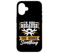 I'm Here Because You Broke Something Case for iPhone 16