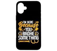 I'm Here Because You Broke Something Case for iPhone 16 Plus