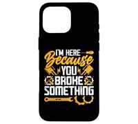 I'm Here Because You Broke Something Case for iPhone 16 Pro Max