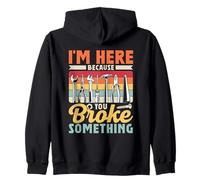 I'm Here Because You Broke Something Fixing Mr Fix It Zip Hoodie