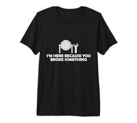 I'm Here Because You Broke Something Funny Aircraft Mechanic Premium T-Shirt